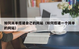 诸城如何简单搭建自己的网站（如何搭建一个简单的网站）