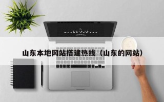 诸城山东本地网站搭建热线（山东的网站）