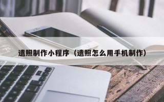 诸城遗照制作小程序（遗照怎么用手机制作）